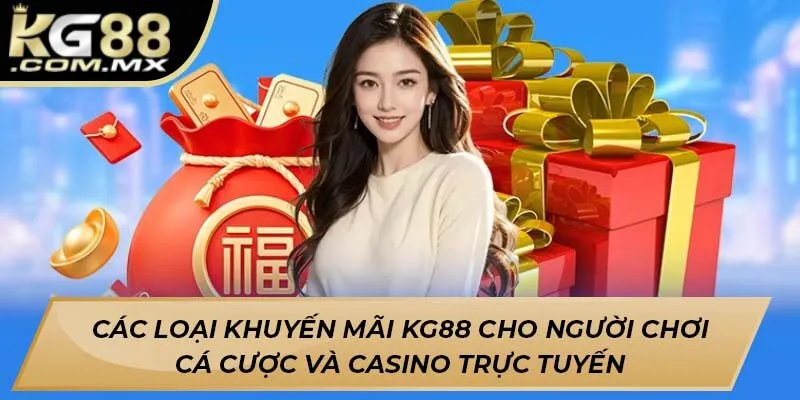 Các loại khuyến mãi Kg88 cho người chơi cá cược và casino trực tuyến Các loại khuyến mãi Kg88 cho người chơi cá cược và casino trực tuyến