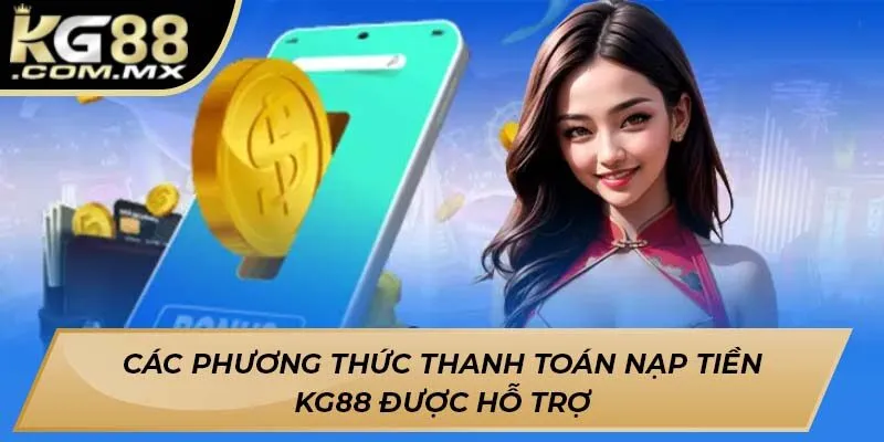 Các phương thức thanh toán nạp tiền KG88 được hỗ trợ Các phương thức thanh toán nạp tiền KG88 được hỗ trợ
