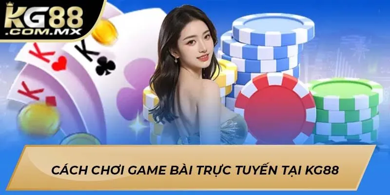 Cách chơi game bài trực tuyến tại KG88
