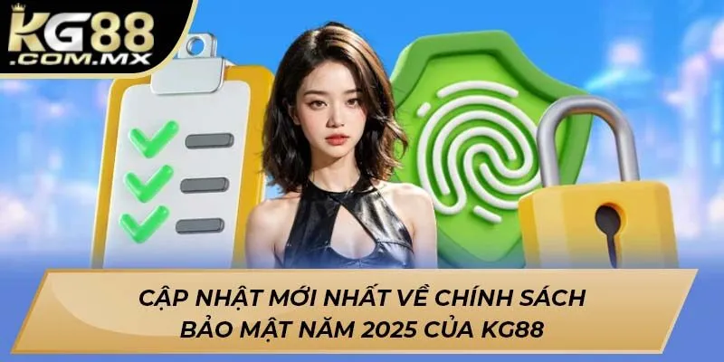 Cập nhật mới nhất về chính sách bảo mật năm 2025 của Kg88
