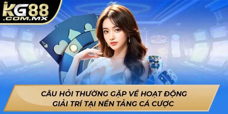 Câu hỏi thường gặp về hoạt động giải trí tại nền tảng cá cược Câu hỏi thường gặp về hoạt động giải trí tại nền tảng cá cược