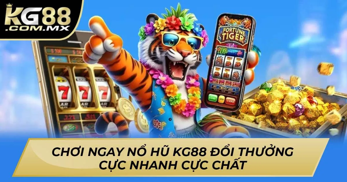 Chơi Ngay Nổ Hũ Kg88 Đổi Thưởng Cực Nhanh Cực Chất