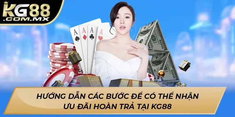 Hướng dẫn các bước để có thể nhận ưu đãi hoàn trả tại Kg88 Hướng dẫn các bước để có thể nhận ưu đãi hoàn trả tại Kg88
