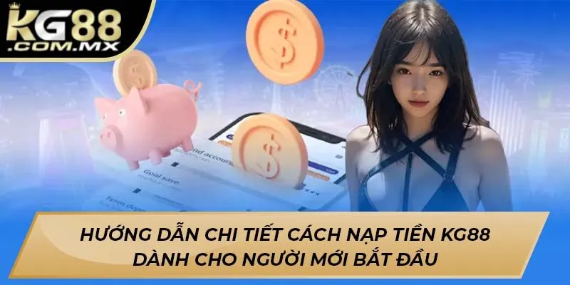 Hướng dẫn chi tiết cách nạp tiền KG88 dành cho người mới bắt đầu Hướng dẫn chi tiết cách nạp tiền KG88 dành cho người mới bắt đầu