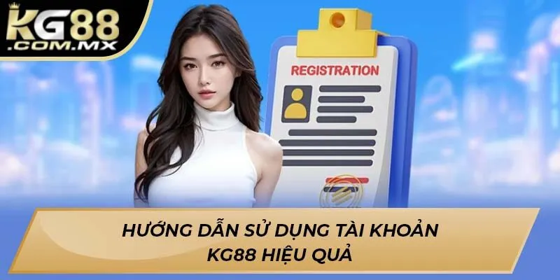 Hướng dẫn sử dụng tài khoản KG88 hiệu quả