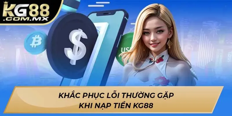 Khắc phục lỗi thường gặp khi nạp tiền KG88 Khắc phục lỗi thường gặp khi nạp tiền KG88