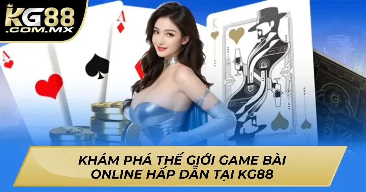 Khám Phá Thế Giới Game Bài Online Hấp Dẫn Tại KG88