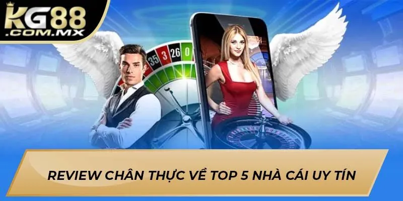 Review chân thực về top 5 nhà cái uy tín