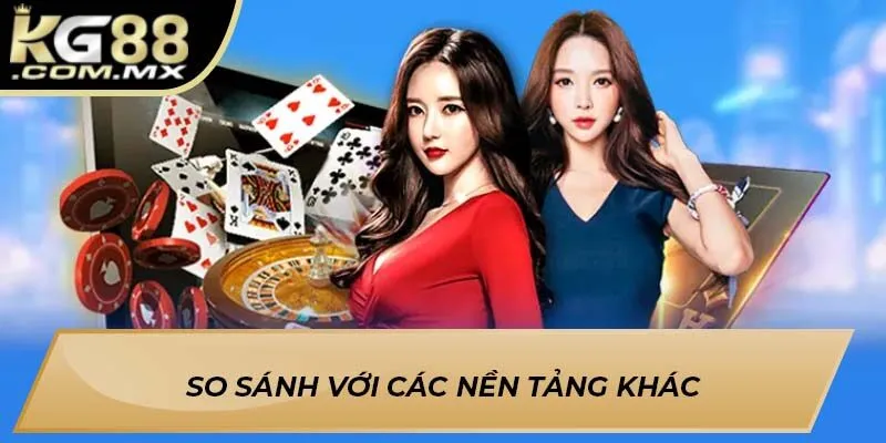 So sánh với các nền tảng khác