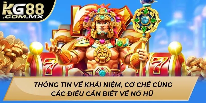 Thông tin về khái niệm, cơ chế cùng các điều cần biết về nổ hũ 