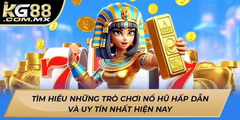 Tìm hiểu những trò chơi nổ hũ hấp dẫn và uy tín nhất hiện nay